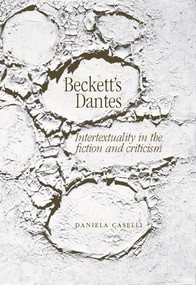 Beckett's Dantes (Intertextuality in the fiction and criticism) by Daniela Caselli, 9780719071577