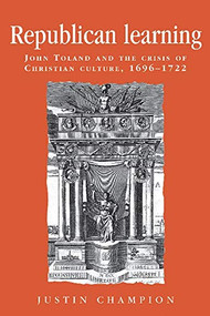 Republican learning (John Toland and the crisis of Christian culture, 1696-1722) by Justin Champion, 9780719080494