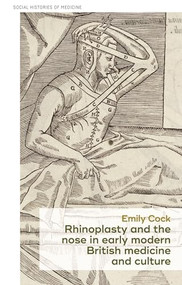Rhinoplasty and the nose in early modern British medicine and culture by Emily Cock, 9781526160744
