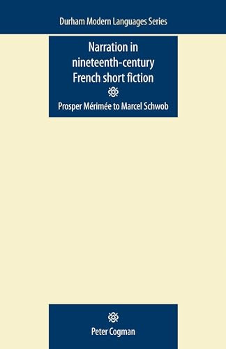 Narration in nineteenth-century French short fiction (Prosper Mérimée to Marcel Schwob) by Peter Cogman, 9780719085925