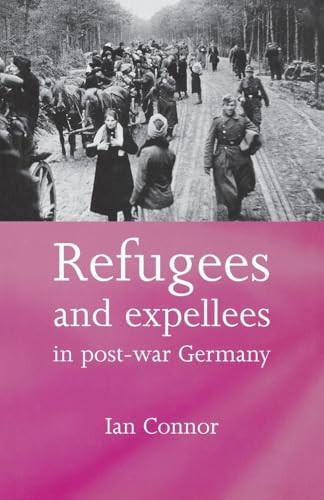 Refugees and expellees in post-war Germany by Ian Connor, 9780719068874