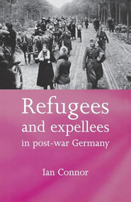 Refugees and expellees in post-war Germany by Ian Connor, 9780719068874
