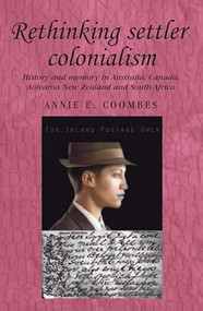 Rethinking settler colonialism (History and memory in Australia, Canada, Aotearoa New Zealand and South Africa) by Annie Coombes, 9780719071690