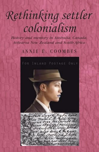Rethinking settler colonialism (History and memory in Australia, Canada, Aotearoa New Zealand and South Africa) by Annie Coombes, 9780719071690