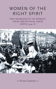 Women of the right spirit (Paid organisers of the Women's Social and Political Union (WSPU), 1904-18) by Krista Cowman, 9780719070037