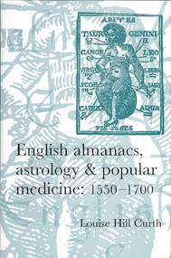 English almanacs, astrology and popular medicine, 1550-1700 by Louise Hill-Curth, 9780719069291