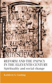 Reform and the papacy in the eleventh century (Spirituality and social change) by Kathleen G. Cushing, 9780719058349