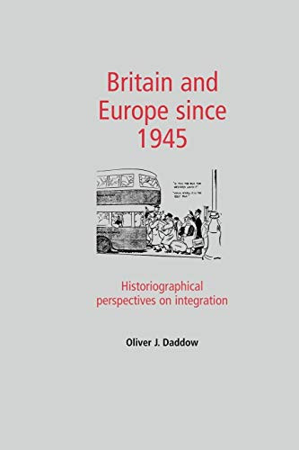 Britain and Europe since 1945 (Historiographical perspectives on integration) by Oliver Daddow, 9780719082160