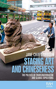 Staging art and Chineseness (The politics of trans/nationalism and global expositions) by Jane Chin Davidson, 9781526170606
