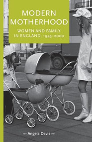 Modern motherhood (Women and family in England, 1945-2000) by Angela Davis, 9780719095467