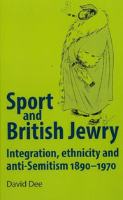 Sport and British Jewry (Integration, ethnicity and anti-Semitism, 1890-1970) by David Dee, 9780719096570