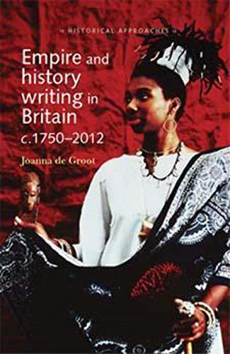 Empire and history writing in Britain c.1750-2012 by Joanna de Groot, 9780719090462