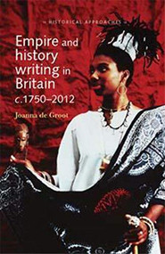 Empire and history writing in Britain c.1750-2012 by Joanna de Groot, 9780719090462