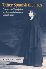 'Other' Spanish theatres (Erasure and inscription on the twentieth-century Spanish stage) by Maria M. Delgado, 9780719059766