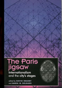 The Paris jigsaw (Internationalism and the city's stages) by David Bradby, Maria M. Delgado, 9780719061844