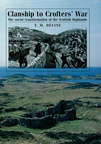 Clanship to Crofters' War (The social transformation of the Scottish Highlands) by T M Devine, 9780719090769
