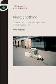 Almost nothing (Observations on precarious practices in contemporary art) by Anna Dezeuze, 9781526112903