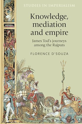 Knowledge, mediation and empire (James Tod's journeys among the Rajputs) by Florence D'Souza, 9781526148070
