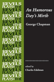 An Humorous Day's Mirth (by George Chapman) by Charles Edelman, 9781526116925