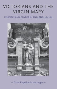 Victorians and the Virgin Mary (Religion and gender in England, 1830-85) by Carol Engelhardt-Herringer, 9780719095641