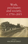 Work, psychiatry and society, <i>c</i>. 1750-2015 by Waltraud Ernst, 9781526127099