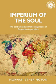 Imperium of the soul (The political and aesthetic imagination of Edwardian imperialists) by Norman Etherington, 9781526106063