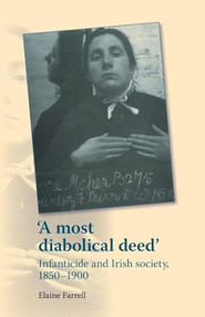 A most diabolical deed' (Infanticide and Irish society, 1850-1900) by Elaine Farrell, 9781784993603