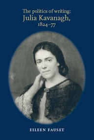 The politics of writing: Julia Kavanagh, 1824-77 by Eileen Fauset, 9780719090134