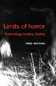 Limits of horror (Technology, bodies, Gothic) by Fred Botting, 9780719083655