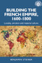 Building the French empire, 1600-1800 (Colonialism and material culture) by Benjamin Steiner, 9781526167019
