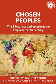Chosen peoples (The Bible, race and empire in the long nineteenth century) by Gareth Atkins, Shinjini Das, Brian Murray, 9781526160201