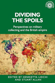 Dividing the spoils (Perspectives on military collections and the British empire) by Henrietta Lidchi, Stuart Allan, 9781526163622