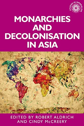 Monarchies and decolonisation in Asia by Robert Aldrich, Cindy McCreery, 9781526171733