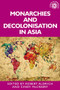 Monarchies and decolonisation in Asia by Robert Aldrich, Cindy McCreery, 9781526171733