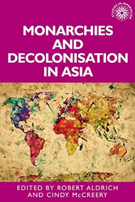 Monarchies and decolonisation in Asia by Robert Aldrich, Cindy McCreery, 9781526171733