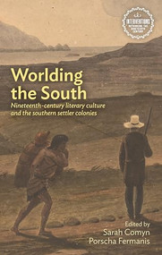 Worlding the south (Nineteenth-century literary culture and the southern settler colonies) by Sarah Comyn, Porscha Fermanis, 9781526152886