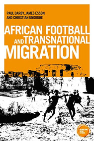 African football migration (Aspirations, experiences and trajectories) by Paul Darby, James Esson, Christian Ungruhe, 9781526171993