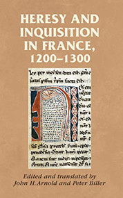 Heresy and inquisition in France, 1200-1300 by John H. Arnold, Peter Biller, 9780719081323