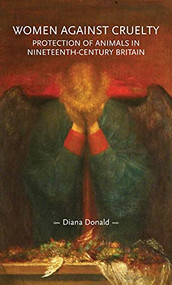 Women against cruelty (Protection of animals in nineteenth-century Britain: Revised edition) by Diana Donald, 9781526150462