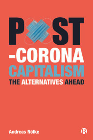 Post-Corona Capitalism (The Alternatives Ahead) by Andreas Nölke, 9781529219432