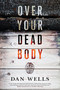 Over Your Dead Body by Dan Wells, 9780765380692