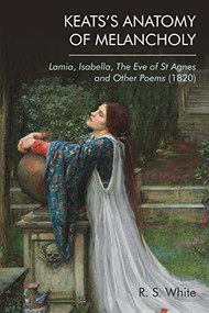 Keats's Anatomy of Melancholy (Lamia, Isabella, The Eve of St Agnes and Other Poems (1820)) - 9781474480468 by Robert White, 9781474480468
