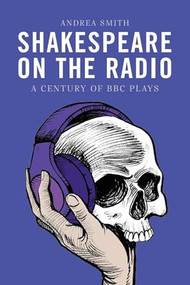 Shakespeare on the Radio (A Century of BBC Plays) by Andrea Smith, 9781399547284