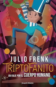 Triptofanito: Un viaje por el cuerpo humano / Joe-Tryptophan: A Journey Through the Human Body (Spanish Edition) by Julio Frenk, 9786070779893