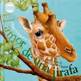 El amor de una jirafa /  The Loving Giraffe (Spanish Edition) by Hugo Chaparro Valderrama, Pedro Villalba Ospina, 9786070774720