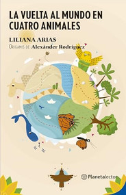 La vuelta al mundo en cuatro animales / Around the World in Four Animals (Spanish Edition) by Liliana Arias, Karen Gordillo, Alexánder Rodríguez, 9786070775130