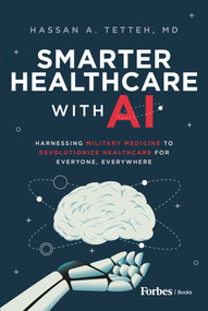 Smarter Healthcare with AI (Harnessing Military Medicine to Revolutionize Healthcare for Everyone, Everywhere) by Hassan A. Tetteh, 9798887504810