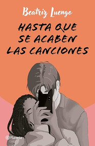 Hasta que se acaben las canciones (Novela) / Until the Songs Run Out ( A Novel) (Spanish Edition) by Beatriz Luengo, 9786073918473