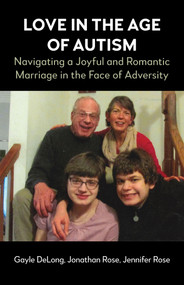 Love in the Age of Autism (Navigating a Joyful and Romantic Marriage in the Face of Adversity) by Gayle DeLong, Jonathan Rose, Jennifer Rose, 9781839994319