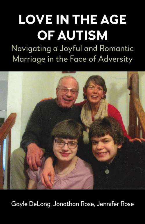 Love in the Age of Autism (Navigating a Joyful and Romantic Marriage in the Face of Adversity) by Gayle DeLong, Jonathan Rose, Jennifer Rose, 9781839994319